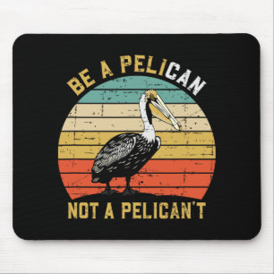 Always Be A Pelican Not A Pelican't - New Funny Pe Mouse Mat