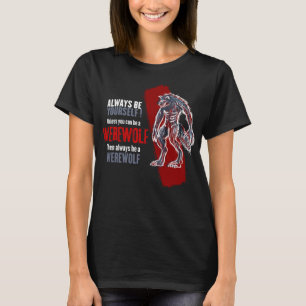 Always Be A Werewolf Funny Cool Wolf Lover Gift T-Shirt