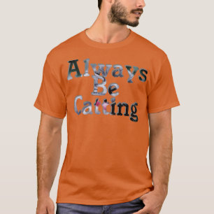 Always Be Catting T-Shirt