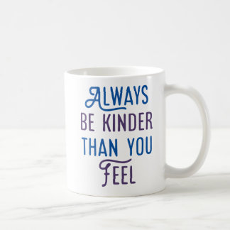 Always Be Kinder Than You Feel. Coffee Mug