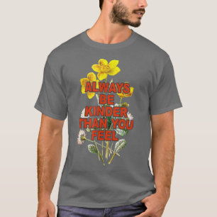 Always Be Kinder Than You Feel Wildflower Be Kind T-Shirt
