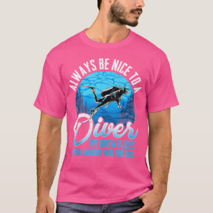 Always Be Nice To A Diver Dive Joke Funny Scuba Di T-Shirt