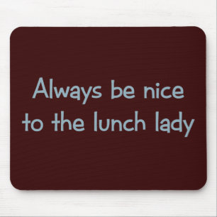 Always be Nice to the Lunch Lady Mouse Mat