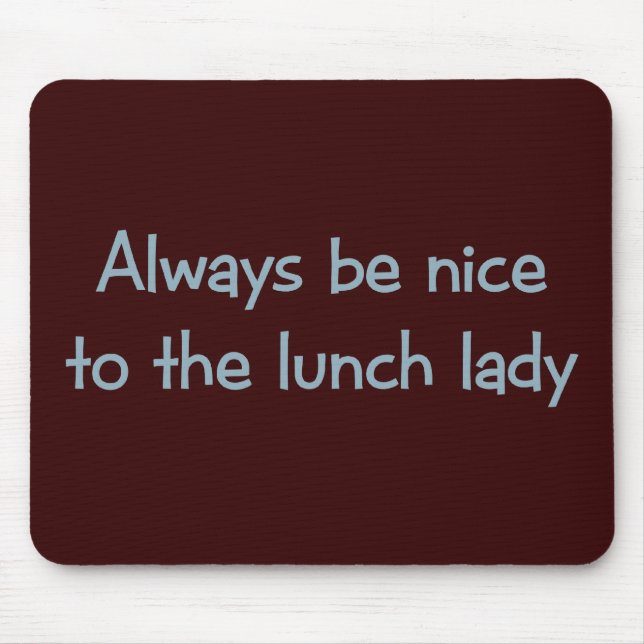 Always be Nice to the Lunch Lady Mouse Mat (Front)