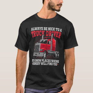 Always Be Nice To Truck Driver Big Rig Trucker T-Shirt
