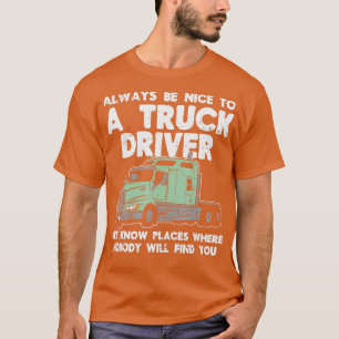 Always Be Nice To Truck Driver Funny Truckin Truck T-Shirt