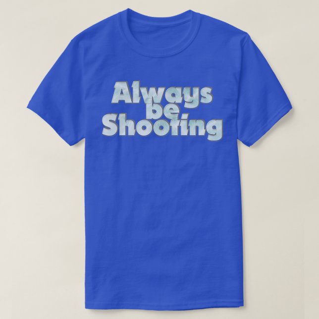 Always be Shooting T-Shirt (Design Front)