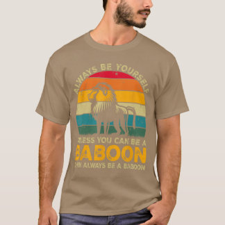 Always Be Yours Unless You Can Be A Baboon Funny B T-Shirt