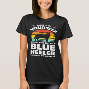 Always Be Yourself Blue Heeler Australian Cattle D T-Shirt
