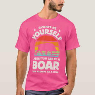 Always Be Yourself Boar for Men Women Boys Girls K T-Shirt