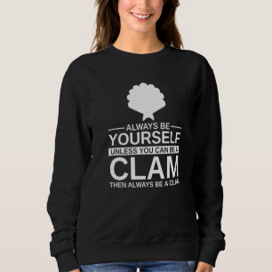 Always Be Yourself Clam For Men Women Shellfish Sh Sweatshirt