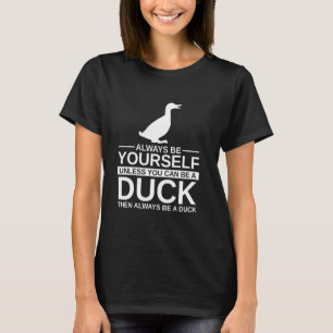 Always Be Yourself Duck For Men Women Mallard Dipp T-Shirt