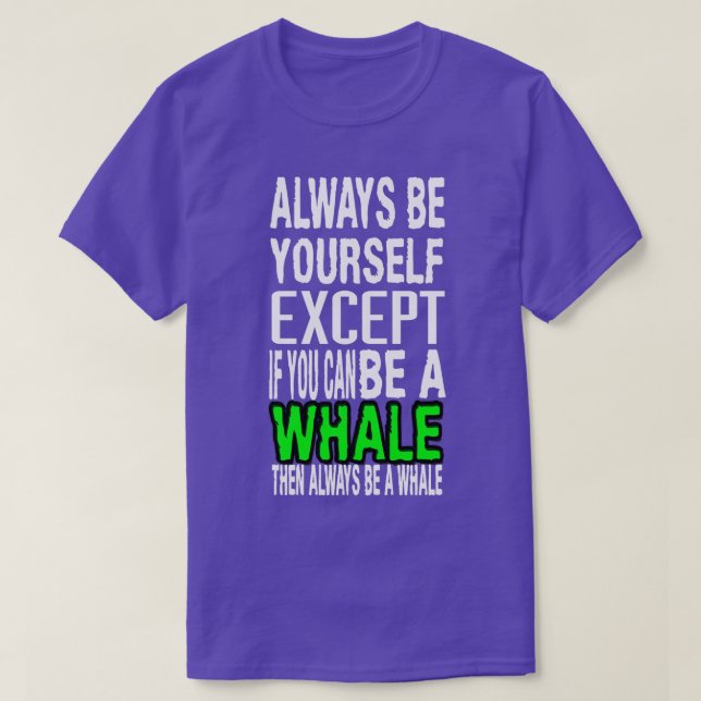 Always Be Yourself except if you can be a whale wh T-Shirt (Design Front)