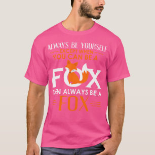 Always Be Yourself Except When You Can Be A Fox T-Shirt