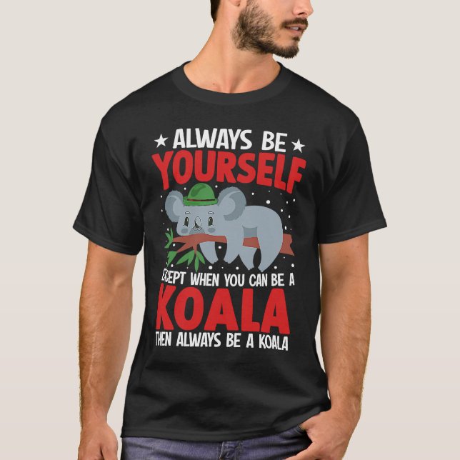Always Be Yourself Except When You Can Be A Koala  T-Shirt (Front)