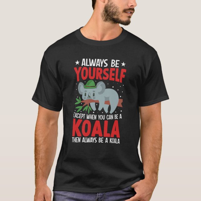 Always Be Yourself Except When You Can Be A Koala  T-Shirt (Front)