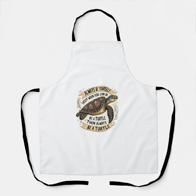 Always Be Yourself Except When You Can Be a Turtle Apron (Front)