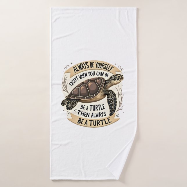Always Be Yourself Except When You Can Be a Turtle Bath Towel (Bath Towel)