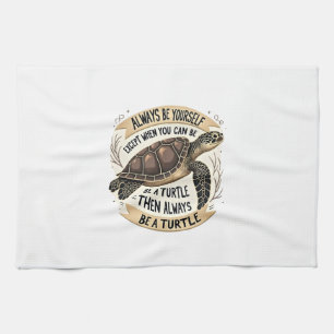 Always Be Yourself Except When You Can Be a Turtle Tea Towel
