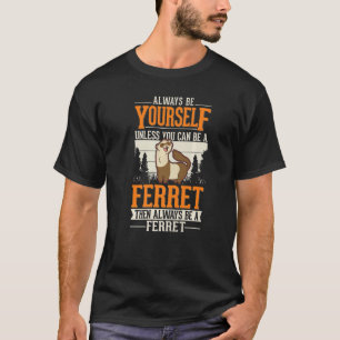 Always be yourself Ferret 1 T-Shirt