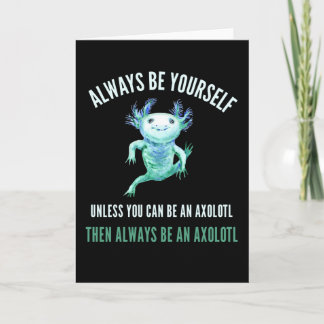 Always Be Yourself, Funny Axolotl Design Card