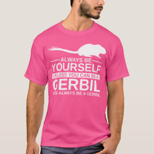 Always Be Yourself Gerbil For Gnawer Pet T-Shirt