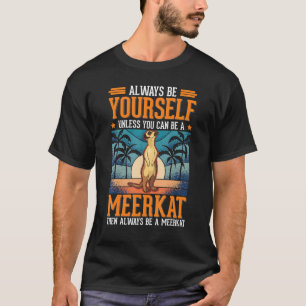 Always be yourself Meerkat 1 T-Shirt