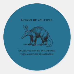 Always Be Yourself Or An Aardvark Funny  Classic Round Sticker