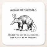 Always Be Yourself or an Aardvark Funny Square Paper Coaster<br><div class="desc">"Always be yourself. Unless you can be an aardvark. Then always be an aardvark." These words of wisdom are accompanied by a black and white illustration of an aardvark.</div>