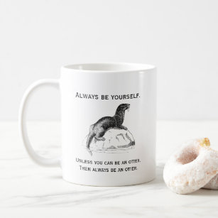 Always Be Yourself or an Otter Funny Coffee Mug