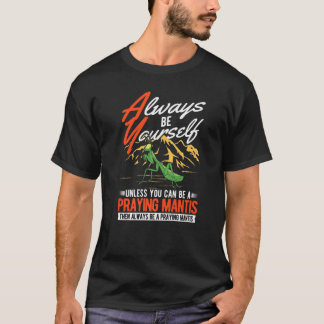 Always be yourself Praying Mantis T-Shirt