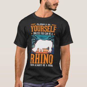 Always be yourself Rhino Rhinoceros 1 T-Shirt