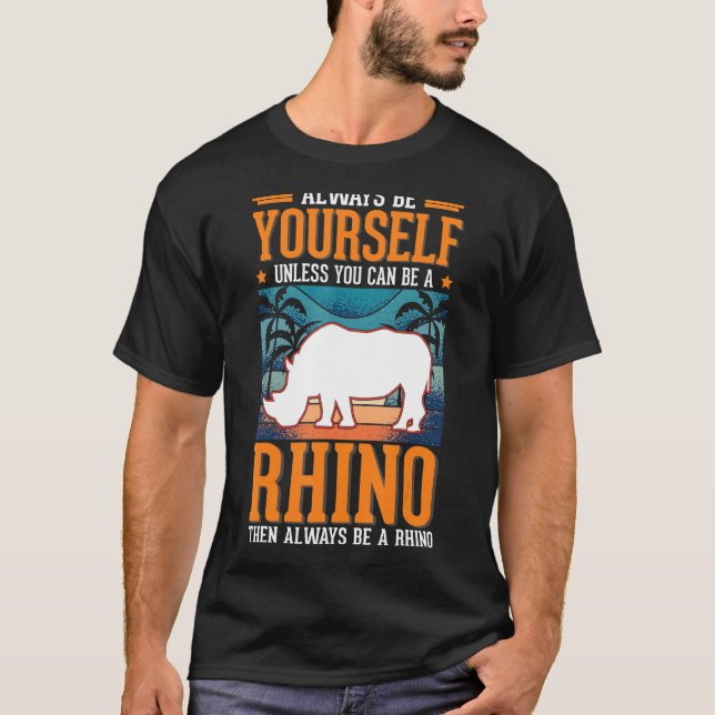 Always be yourself Rhino Rhinoceros 1 T-Shirt (Front)