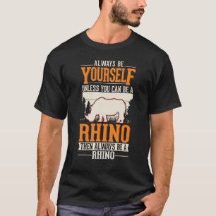 Always be yourself Rhino Rhinoceros T-Shirt