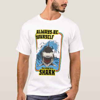 always be yourself then always be a shark T-Shirt