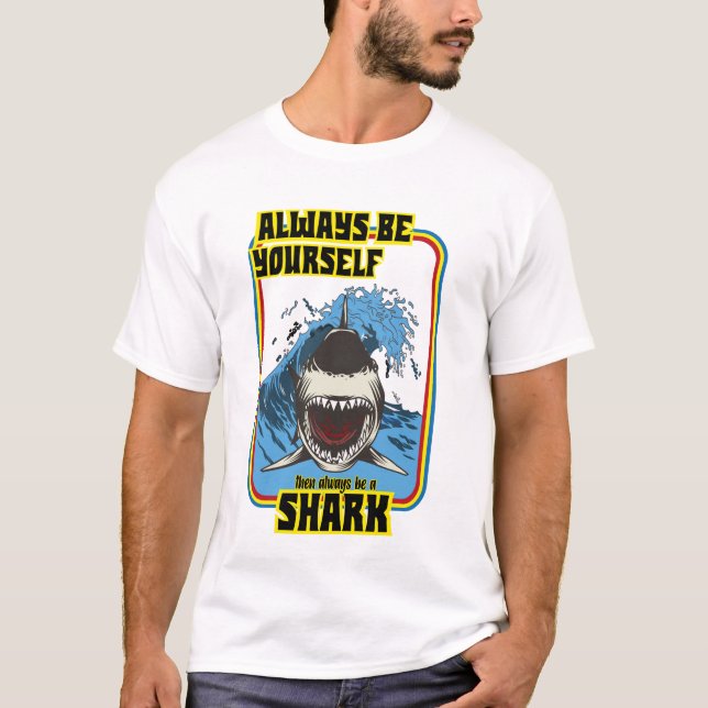 always be yourself then always be a shark T-Shirt (Front)