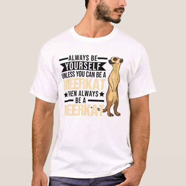 Always Be Yourself Unless You Can A Meerkat T-Shirt (Front)