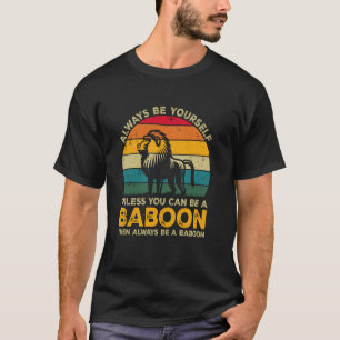 Always Be Yourself Unless You Can Be A Baboon, Fun T-Shirt