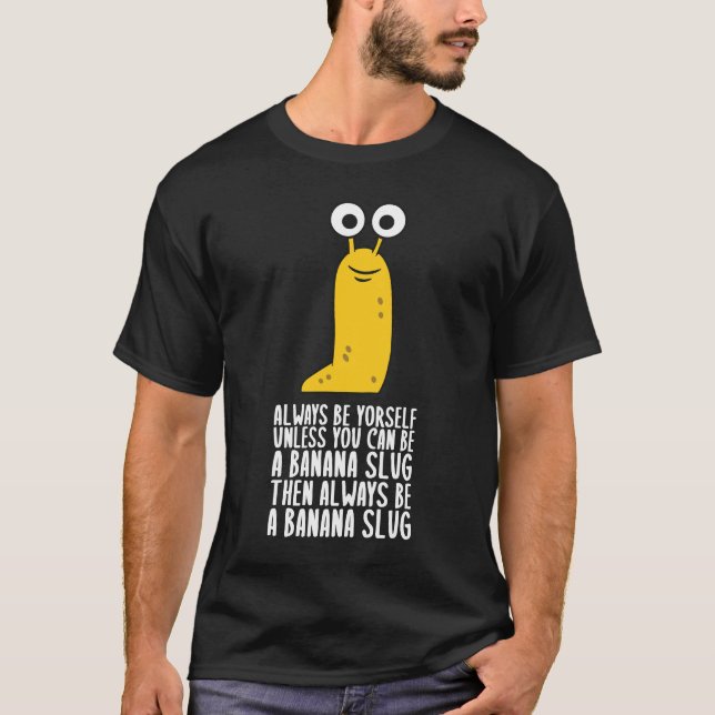 Always Be Yourself Unless You Can Be A Banana Slug T-Shirt (Front)