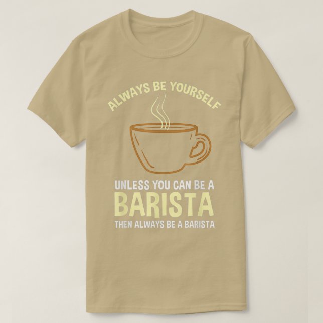 Always Be Yourself Unless You Can Be A Barista T-Shirt (Design Front)