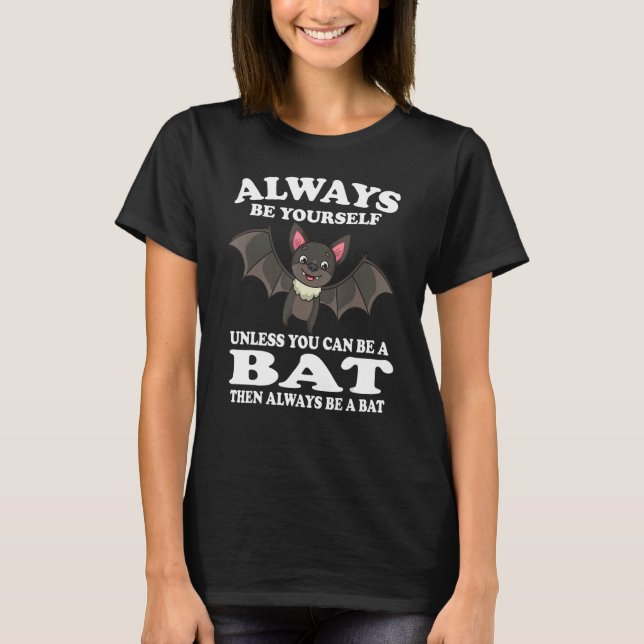 Always Be Yourself Unless You Can Be A Bat Animal T-Shirt (Front)