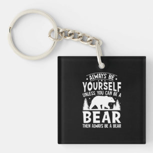 always be yourself unless you can be a bear key ring