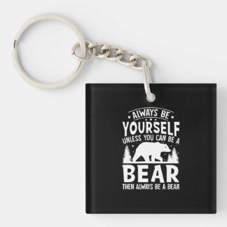 always be yourself unless you can be a bear key ring