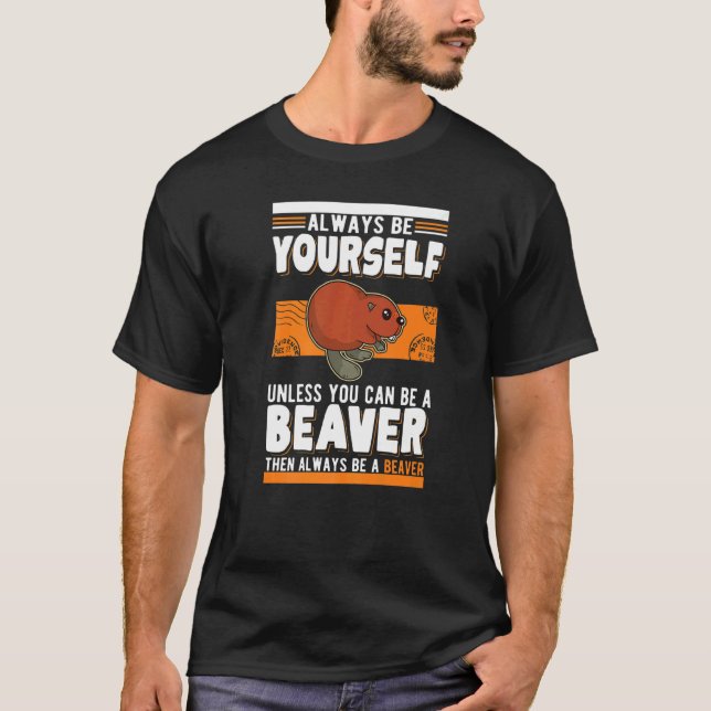 Always be yourself Unless you can be a Beavers   T-Shirt (Front)