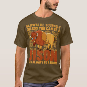 Always Be Yourself Unless You Can Be A Bison Buffa T-Shirt