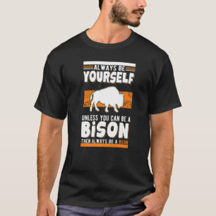 Always be yourself Unless you can be a Bison Buffa T-Shirt