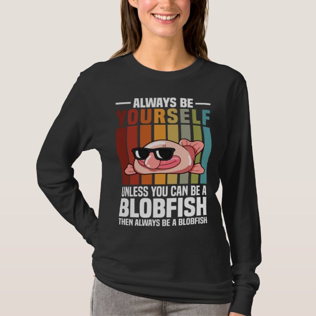 Always Be Yourself Unless You Can Be A Blobfish T-Shirt (Front)