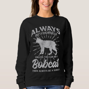 Always Be Yourself Unless You Can Be A Bobcat Sweatshirt