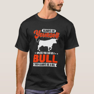 Always Be Yourself Unless You Can Be A Bull T-Shirt