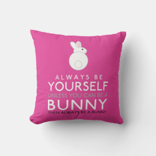 Always Be Yourself Unless You Can Be A Bunny Cushion